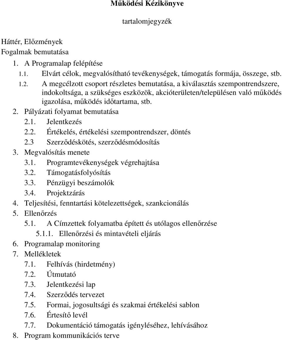 Pályázati folyamat bemutatása 2.1. Jelentkezés 2.2. Értékelés, értékelési szempontrendszer, döntés 2.3 Szerződéskötés, szerződésmódosítás 3. Megvalósítás menete 3.1. Programtevékenységek végrehajtása 3.