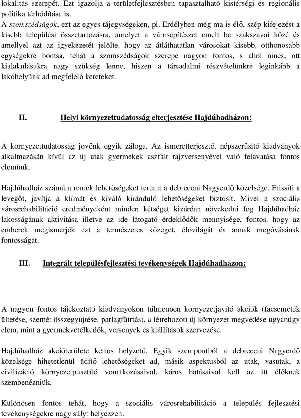 kisebb, otthonosabb egységekre bontsa, tehát a szomszédságok szerepe nagyon fontos, s ahol nincs, ott kialakulásukra nagy szükség lenne, hiszen a társadalmi részvételünkre leginkább a lakóhelyünk ad