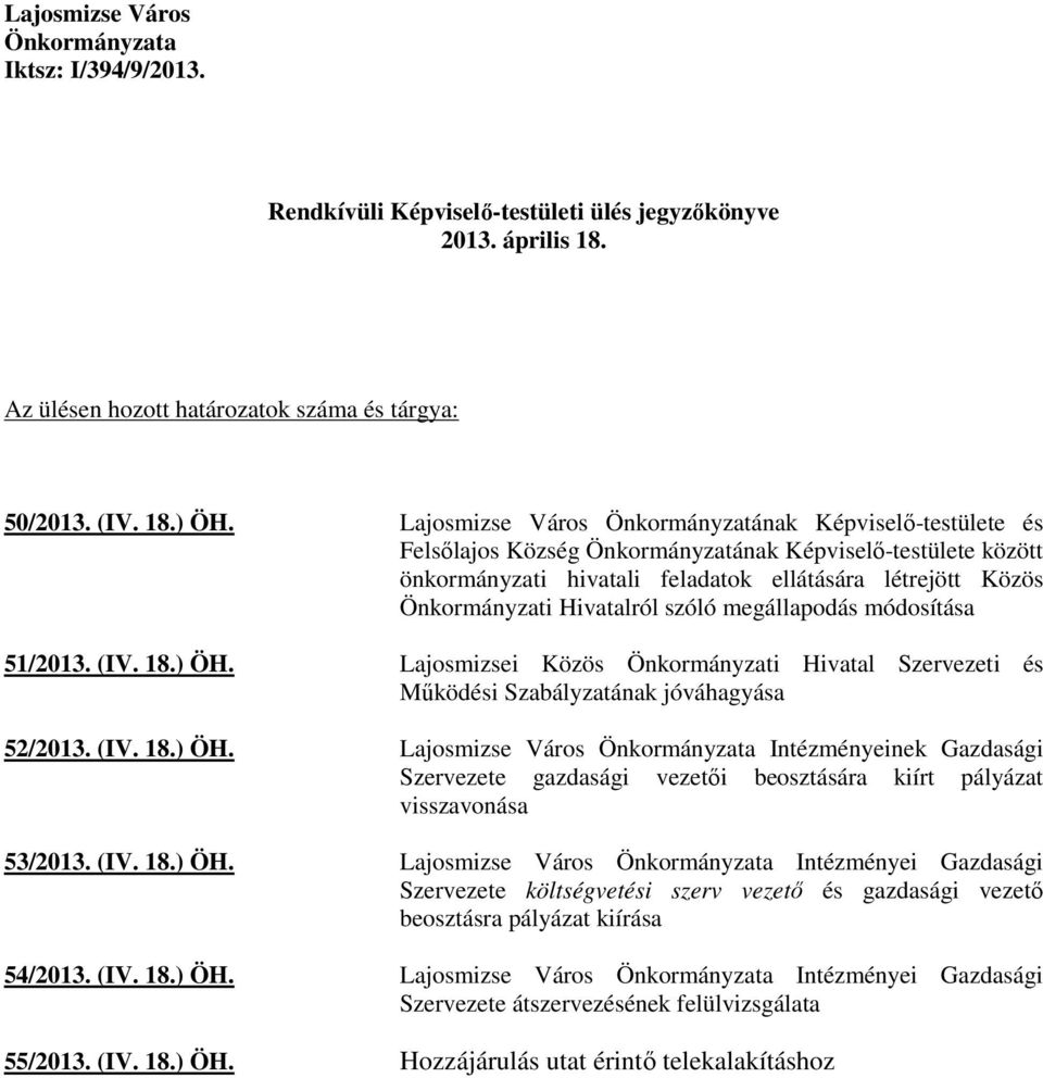 Hivatalról szóló megállapodás módosítása 51/2013. (IV. 18.) ÖH. Lajosmizsei Közös Önkormányzati Hivatal Szervezeti és Mőködési Szabályzatának jóváhagyása 52/2013. (IV. 18.) ÖH. Lajosmizse Város Önkormányzata Intézményeinek Gazdasági Szervezete gazdasági vezetıi beosztására kiírt pályázat visszavonása 53/2013.