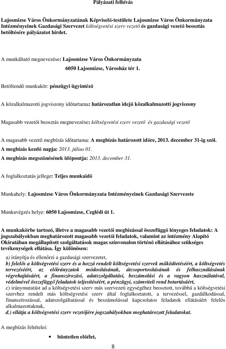 Betöltendı munkakör: pénzügyi ügyintézı A közalkalmazotti jogviszony idıtartama: határozatlan idejő közalkalmazotti jogviszony Magasabb vezetıi beosztás megnevezése: költségvetési szerv vezetı és