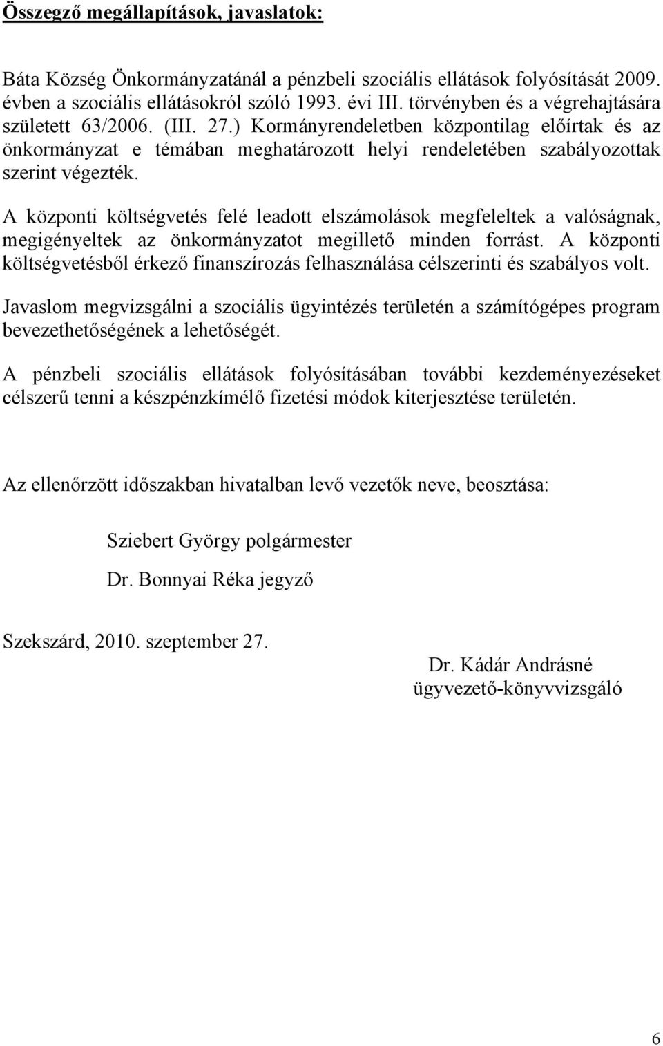 A központi költségvetés felé leadott elszámolások megfeleltek a valóságnak, megigényeltek az önkormányzatot megillető minden forrást.