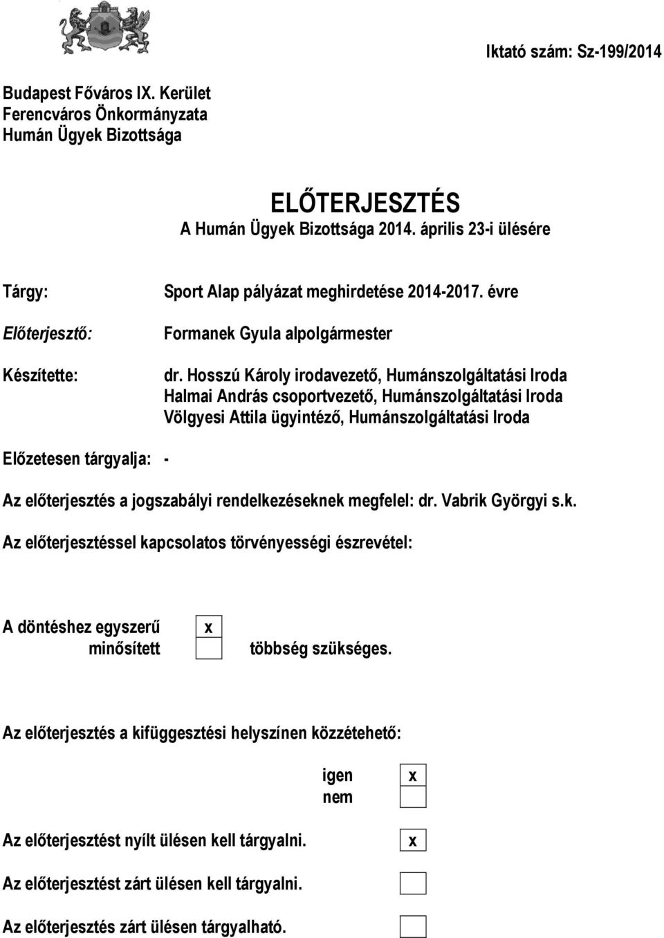 Hosszú Károly irodavezető, Humánszolgáltatási Iroda Halmai András csoportvezető, Humánszolgáltatási Iroda Völgyesi Attila ügyintéző, Humánszolgáltatási Iroda Előzetesen tárgyalja: - Az előterjesztés