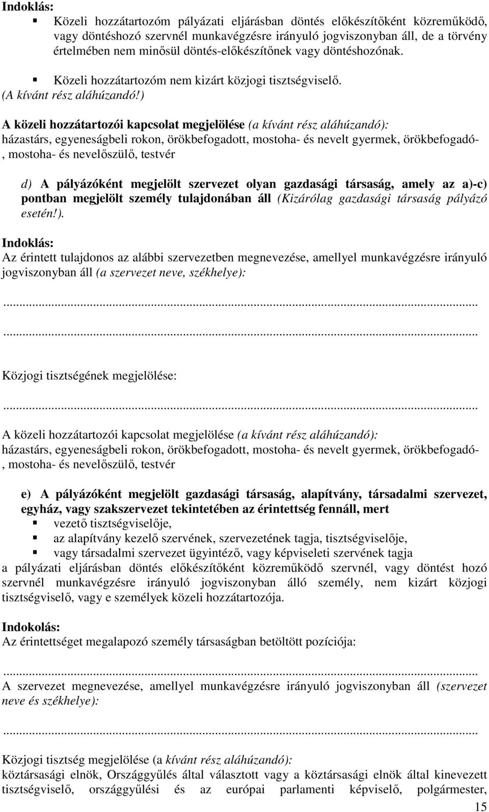 ) A közeli hozzátartozói kapcsolat megjelölése (a kívánt rész aláhúzandó): házastárs, egyeneságbeli rokon, örökbefogadott, mostoha- és nevelt gyermek, örökbefogadó-, mostoha- és nevelőszülő, testvér