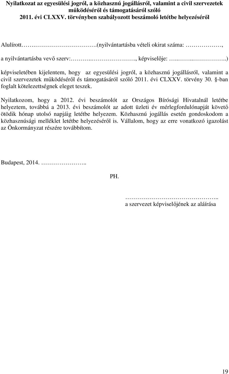 .....) képviseletében kijelentem, hogy az egyesülési jogról, a közhasznú jogállásról, valamint a civil szervezetek működéséről és támogatásáról szóló 2011. évi CLXXV. törvény 30.