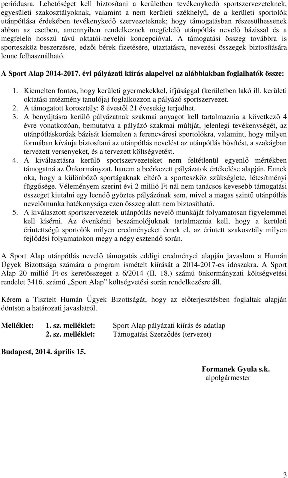 szervezeteknek; hogy támogatásban részesülhessenek abban az esetben, amennyiben rendelkeznek megfelelő utánpótlás nevelő bázissal és a megfelelő hosszú távú oktatói-nevelői koncepcióval.