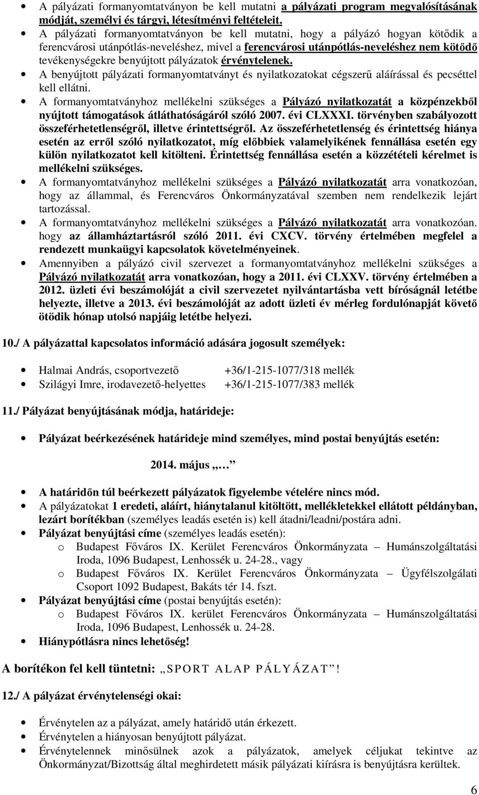 pályázatok érvénytelenek. A benyújtott pályázati formanyomtatványt és nyilatkozatokat cégszerű aláírással és pecséttel kell ellátni.