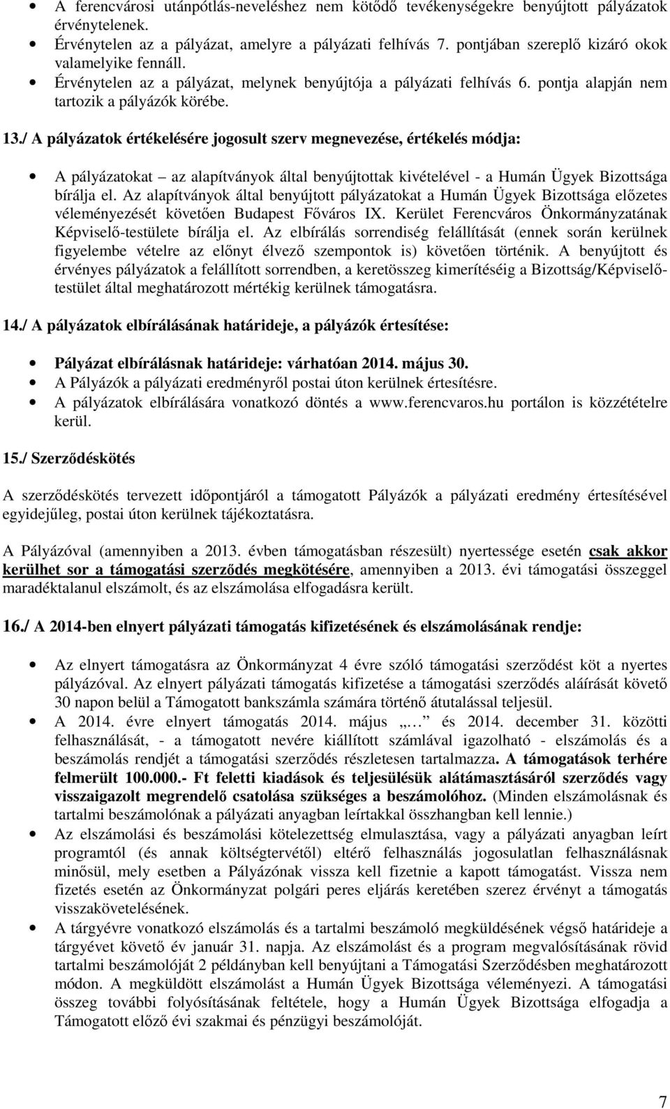 / A pályázatok értékelésére jogosult szerv megnevezése, értékelés módja: A pályázatokat az alapítványok által benyújtottak kivételével - a Humán Ügyek Bizottsága bírálja el.