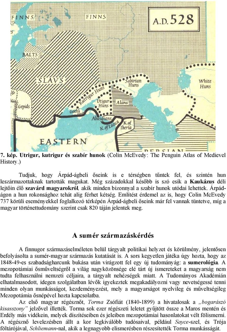 Még századokkal kés bb is szó esik a Kaukázus déli lejt in él szavárd magyarokról, akik minden bizonnyal a szabír hunok utódai lehettek. Árpádágon a hun rokonsághoz tehát alig férhet kétség.