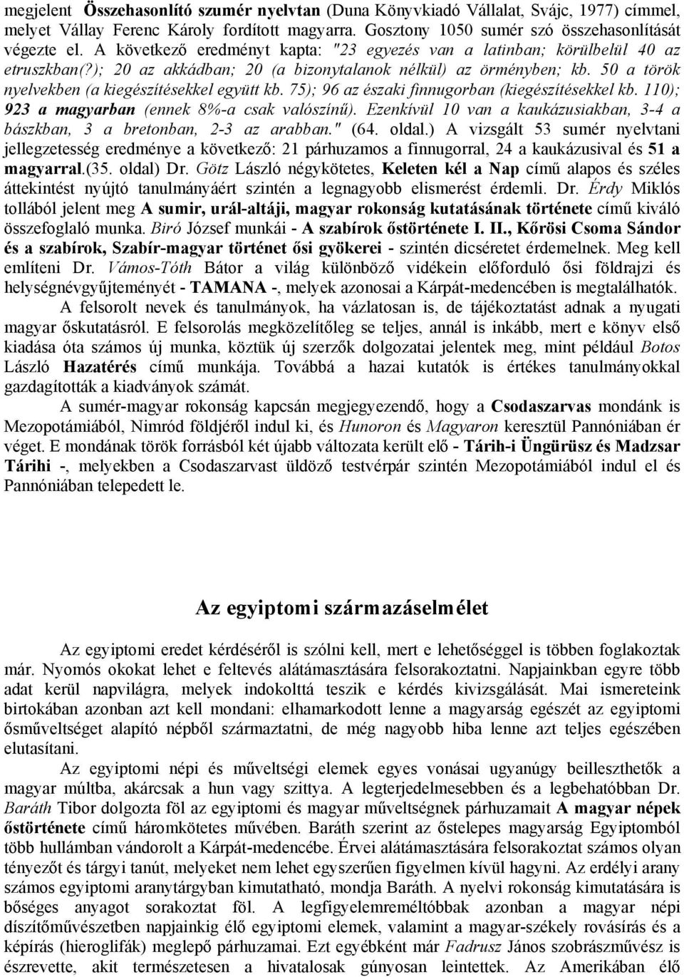 50 a török nyelvekben (a kiegészítésekkel együtt kb. 75); 96 az északi finnugorban (kiegészítésekkel kb. 110); 923 a magyarban (ennek 8%-a csak valószín ).