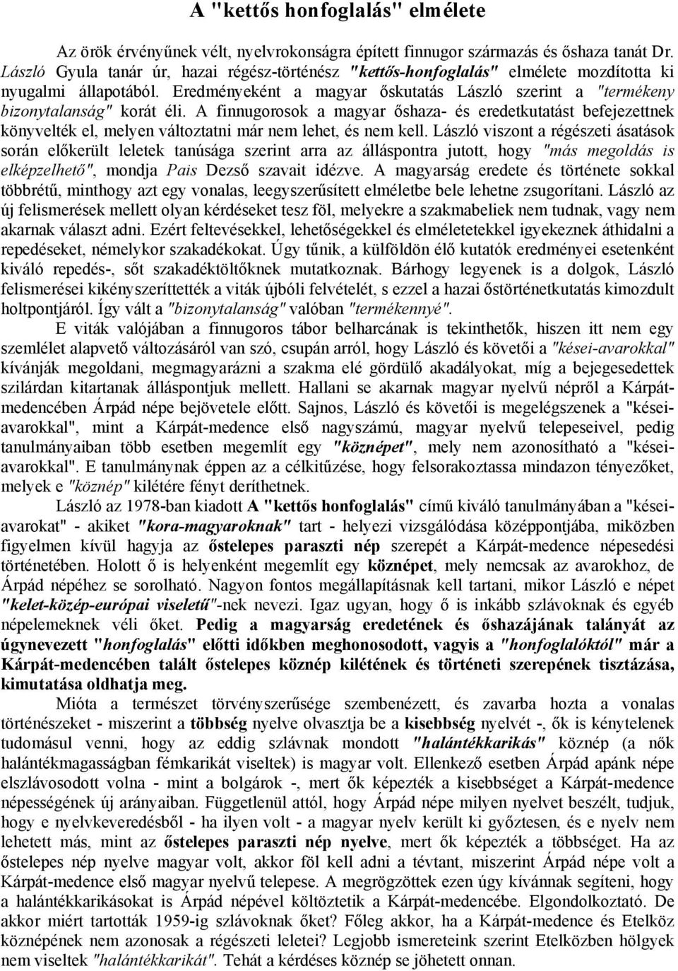 A finnugorosok a magyar shaza- és eredetkutatást befejezettnek könyvelték el, melyen változtatni már nem lehet, és nem kell.