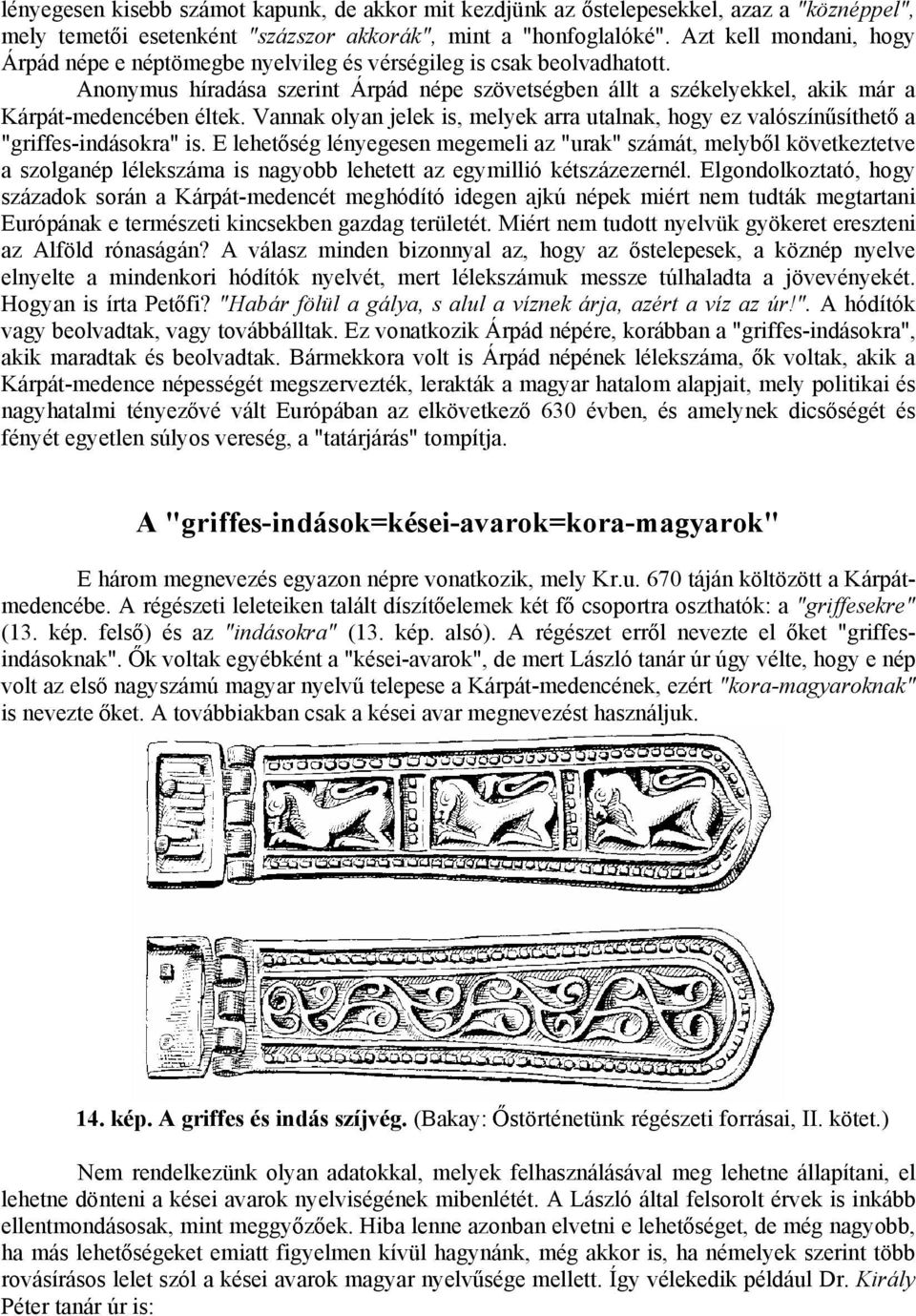 Vannak olyan jelek is, melyek arra utalnak, hogy ez valószín síthet a "griffes-indásokra" is.