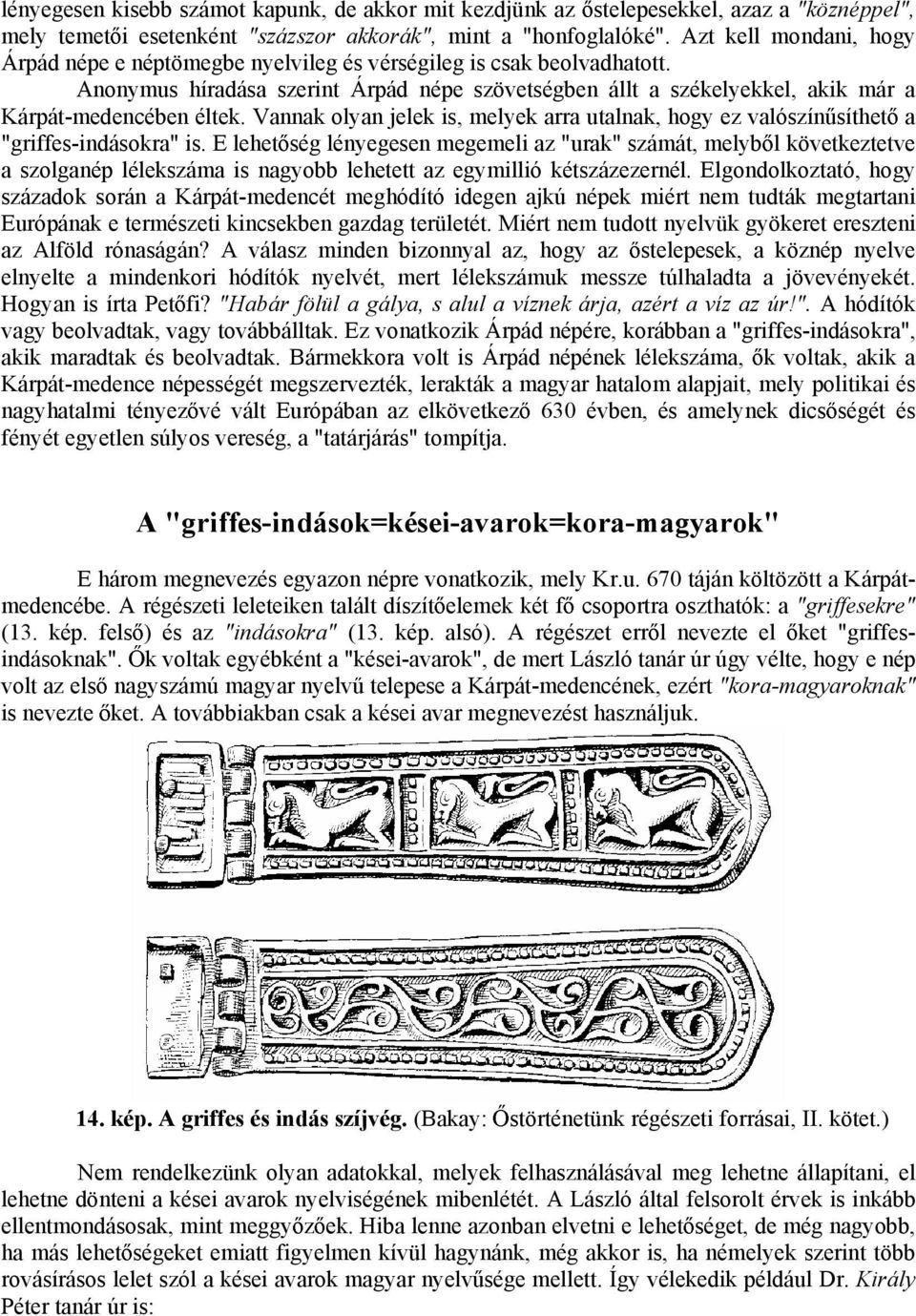 Vannak olyan jelek is, melyek arra utalnak, hogy ez valószín síthet a "griffes-indásokra" is.