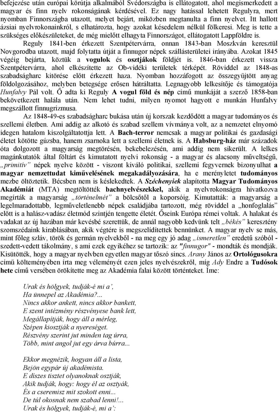 Itt hallott ázsiai nyelvrokonainkról, s elhatározta, hogy azokat késedelem nélkül fölkeresi. Meg is tette a szükséges el készületeket, de még miel tt elhagyta Finnországot, ellátogatott Lappföldre is.