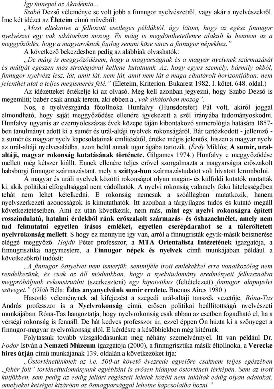 És máig is megdönthetetlenre alakult ki bennem az a meggy z dés, hogy a magyaroknak fajilag semmi köze sincs a finnugor népekhez.