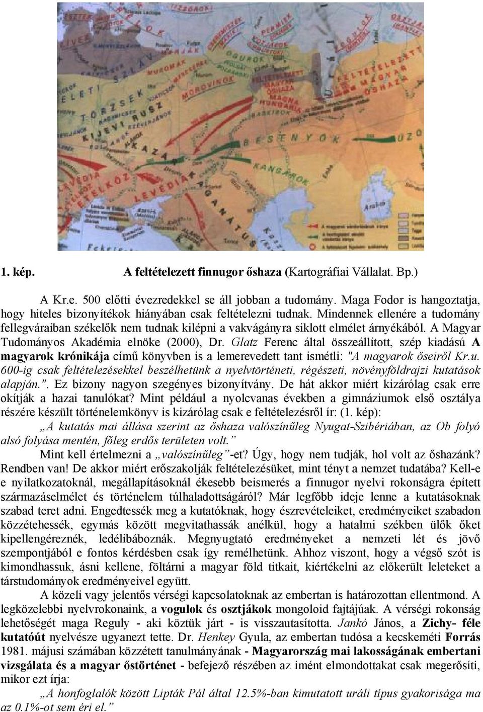 Mindennek ellenére a tudomány fellegváraiban székel k nem tudnak kilépni a vakvágányra siklott elmélet árnyékából. A Magyar Tudományos Akadémia elnöke (2000), Dr.