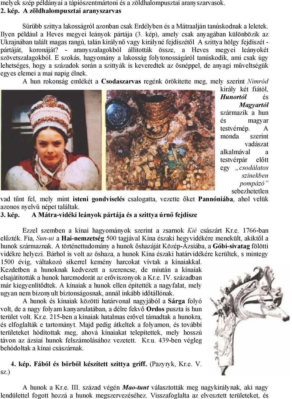 kép), amely csak anyagában különbözik az Ukrajnában talált magas rangú, talán királyn vagy királyné fejdíszét l A szittya hölgy fejdíszét - pártáját, koronáját?