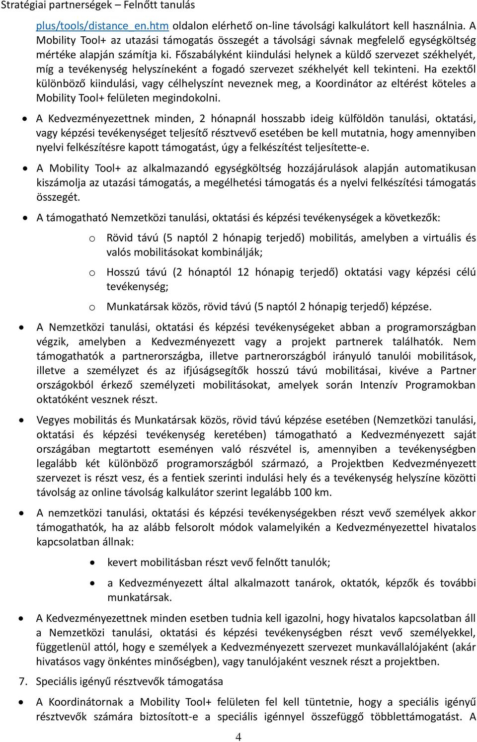 Főszabályként kiindulási helynek a küldő szervezet székhelyét, míg a tevékenység helyszíneként a fogadó szervezet székhelyét kell tekinteni.