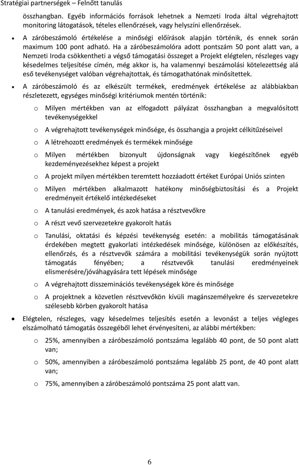 Ha a záróbeszámolóra adott pontszám 50 pont alatt van, a Nemzeti Iroda csökkentheti a végső támogatási összeget a Projekt elégtelen, részleges vagy késedelmes teljesítése címén, még akkor is, ha