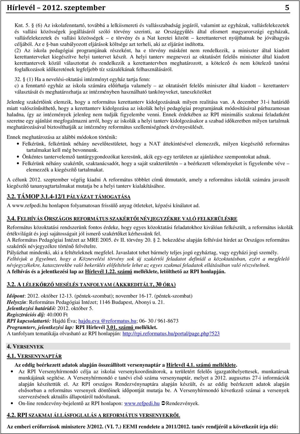 (6) Az iskolafenntartó, továbbá a lelkiismereti és vallásszabadság jogáról, valamint az egyházak, vallásfelekezetek és vallási közösségek jogállásáról szóló törvény szerinti, az Országgyűlés által