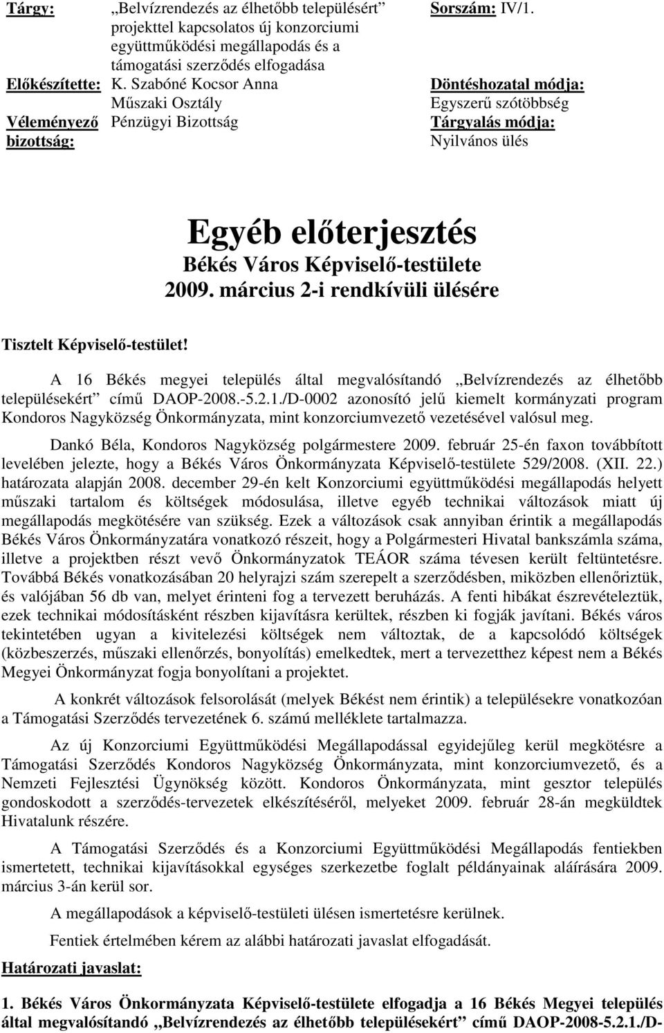 Döntéshozatal módja: Egyszerő szótöbbség Tárgyalás módja: Nyilvános ülés Egyéb elıterjesztés Békés Város Képviselı-testülete 2009. március 2-i rendkívüli ülésére Tisztelt Képviselı-testület!