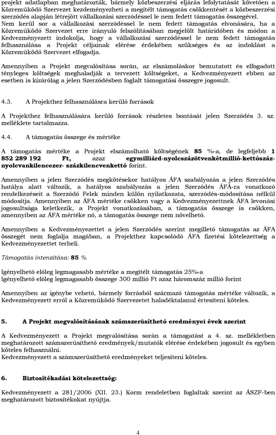 Nem kerül sor a vállalkozási szerzıdéssel le nem fedett támogatás elvonására, ha a Közremőködı Szervezet erre irányuló felszólításában megjelölt határidıben és módon a Kedvezményezett indokolja, hogy