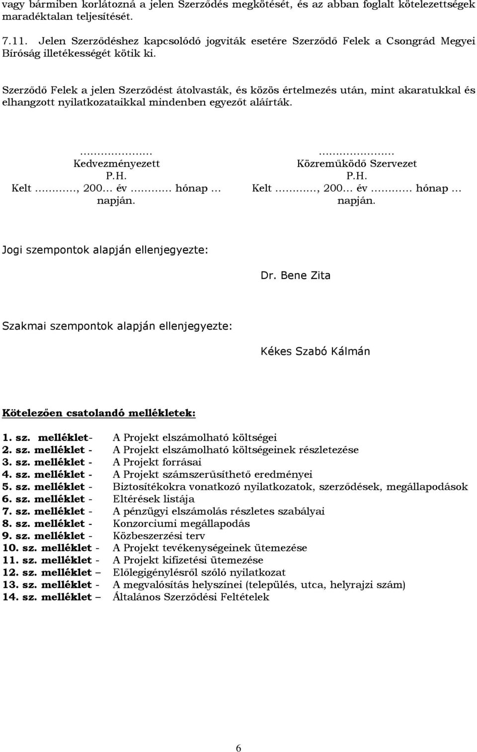 Szerzıdı Felek a jelen Szerzıdést átolvasták, és közös értelmezés után, mint akaratukkal és elhangzott nyilatkozataikkal mindenben egyezıt aláírták. Kedvezményezett P.H. Kelt, 200 év hónap napján.