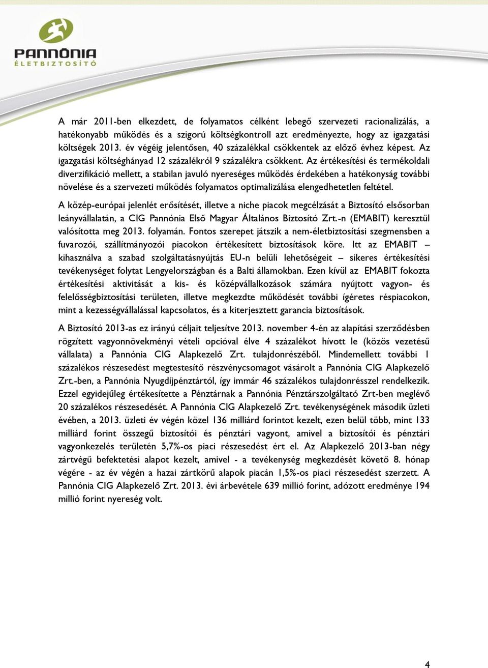 Az értékesítési és termékoldali diverzifikáció mellett, a stabilan javuló nyereséges működés érdekében a hatékonyság további növelése és a szervezeti működés folyamatos optimalizálása elengedhetetlen