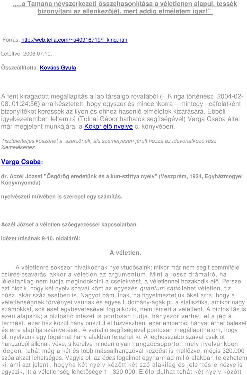 01:24:56) arra késztetett, hogy egyszer és mindenkorra mintegy - cáfolatként bizonyítékot keressek az ilyen és ehhez hasonló elméletek kizárására.