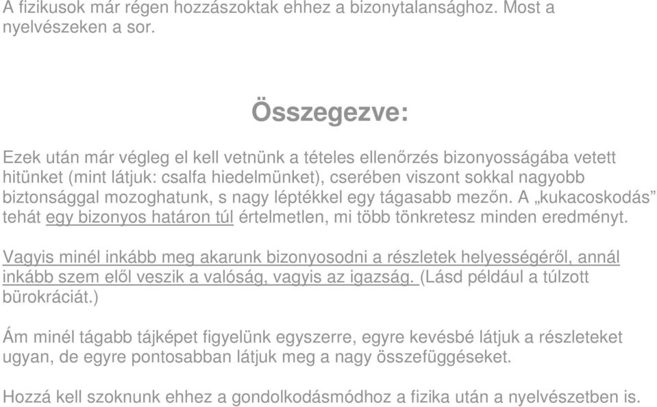 nagy léptékkel egy tágasabb mezőn. A kukacoskodás tehát egy bizonyos határon túl értelmetlen, mi több tönkretesz minden eredményt.