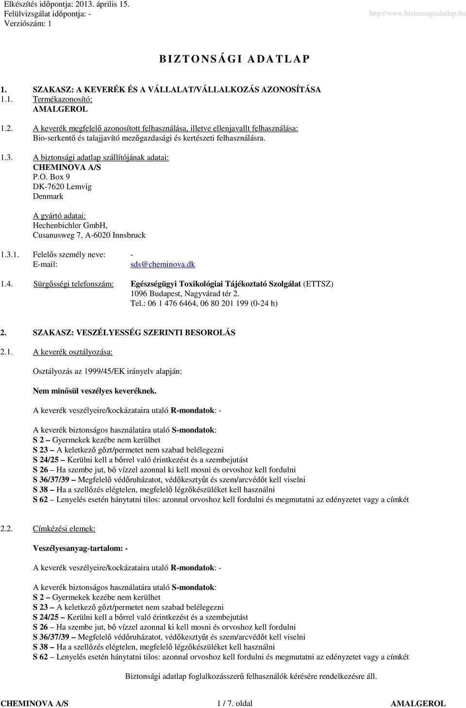 A biztonsági adatlap szállítójának adatai: P.O. Box 9 DK7620 Lemvig Denmark A gyártó adatai: Hechenbichler GmbH, Cusanusweg 7, A6020 Innsbruck 1.3.1. Felelıs személy neve: Email: sds@cheminova.dk 1.4.