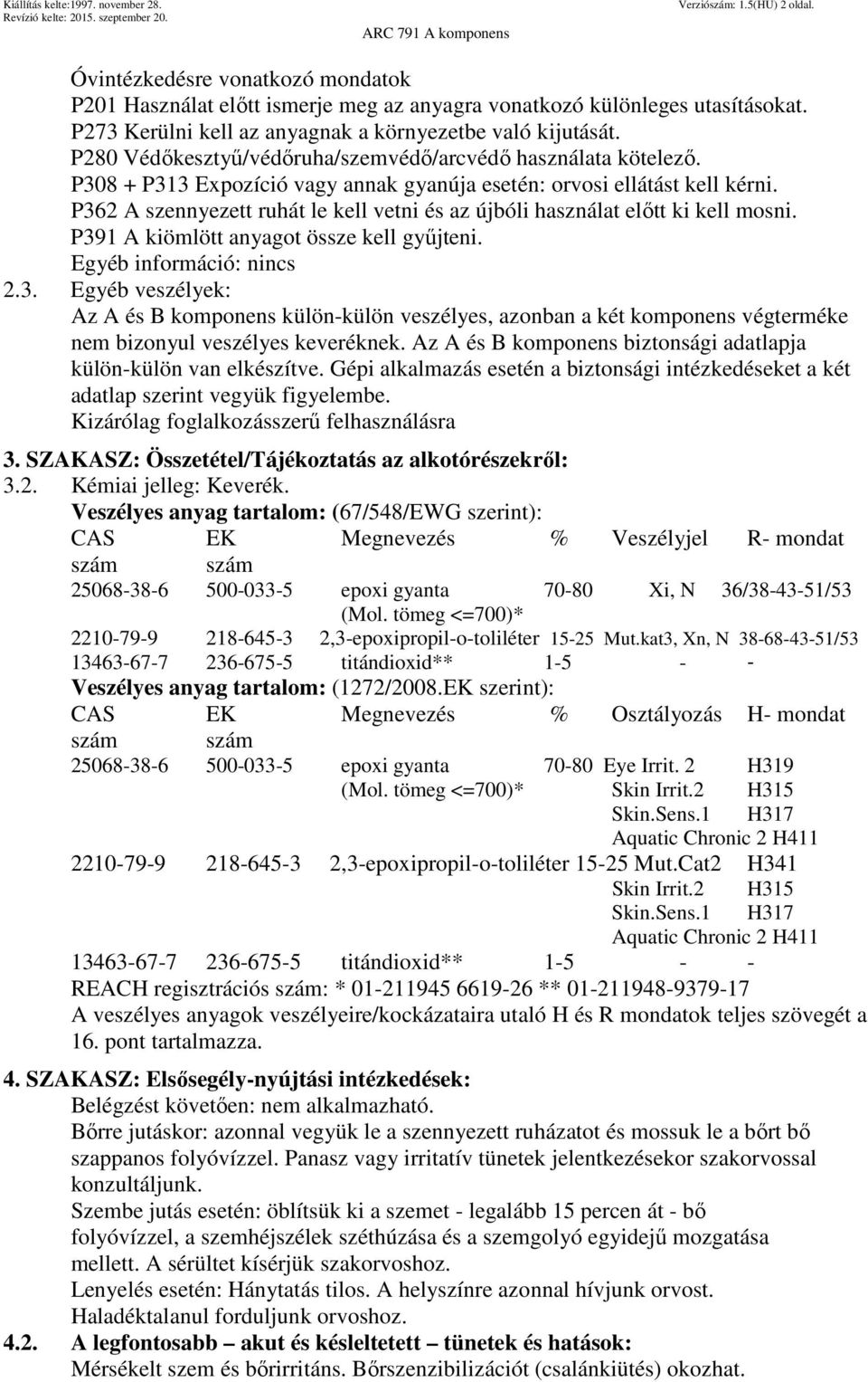 P362 A szennyezett ruhát le kell vetni és az újbóli használat előtt ki kell mosni. P391 A kiömlött anyagot össze kell gyűjteni. Egyéb információ: nincs 2.3. Egyéb veszélyek: Az A és B komponens külön-külön veszélyes, azonban a két komponens végterméke nem bizonyul veszélyes keveréknek.