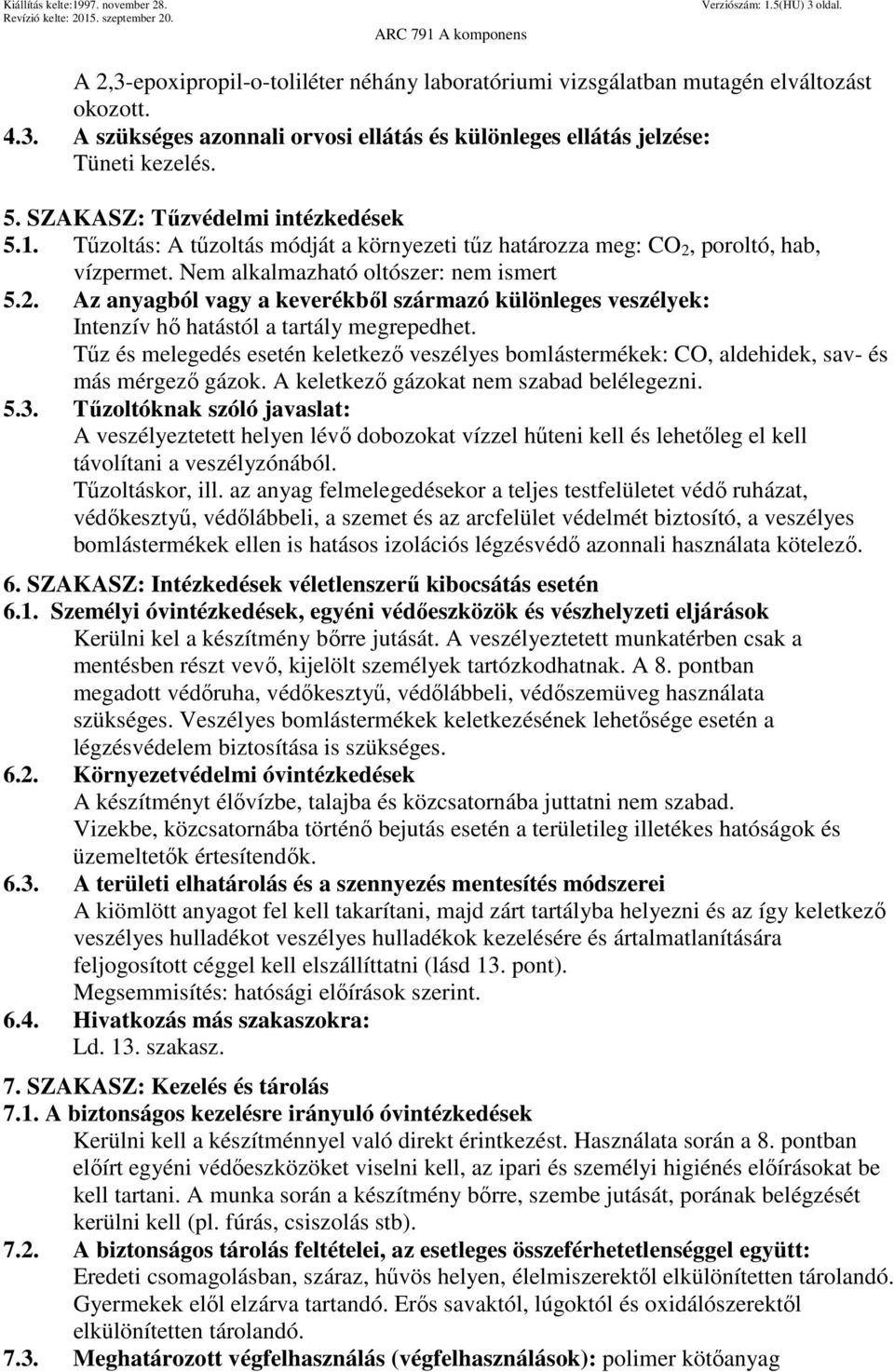 poroltó, hab, vízpermet. Nem alkalmazható oltószer: nem ismert 5.2. Az anyagból vagy a keverékből származó különleges veszélyek: Intenzív hő hatástól a tartály megrepedhet.