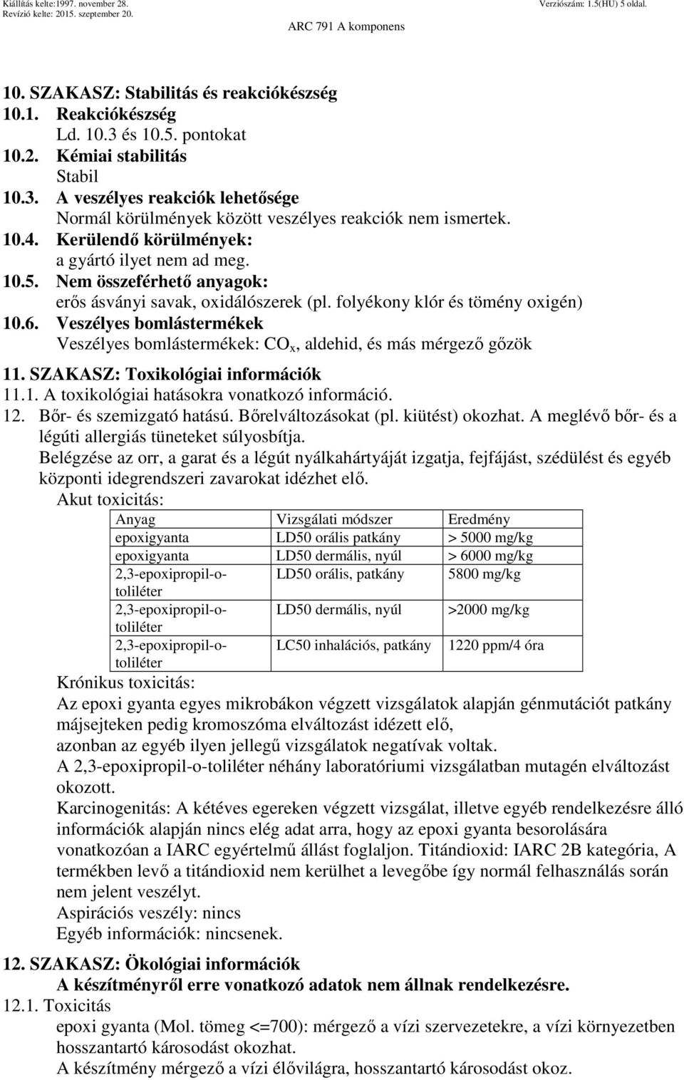 Veszélyes bomlástermékek Veszélyes bomlástermékek: CO x, aldehid, és más mérgező gőzök 11. SZAKASZ: Toxikológiai információk 11.1. A toxikológiai hatásokra vonatkozó információ. 12.