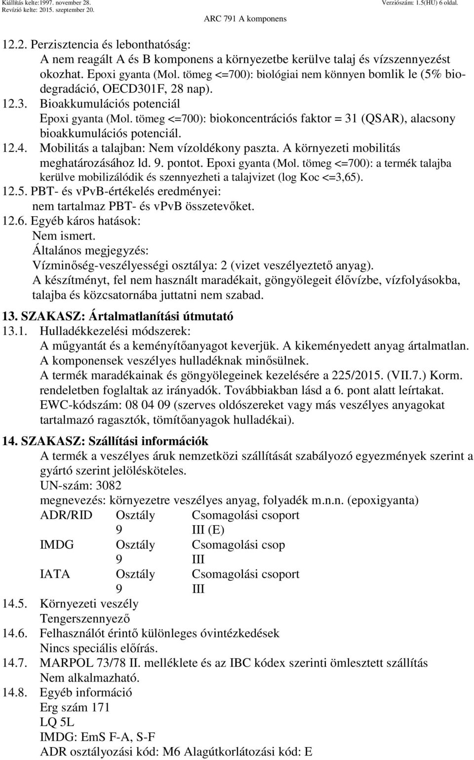 tömeg <=700): biokoncentrációs faktor = 31 (QSAR), alacsony bioakkumulációs potenciál. 12.4. Mobilitás a talajban: Nem vízoldékony paszta. A környezeti mobilitás meghatározásához ld. 9. pontot.