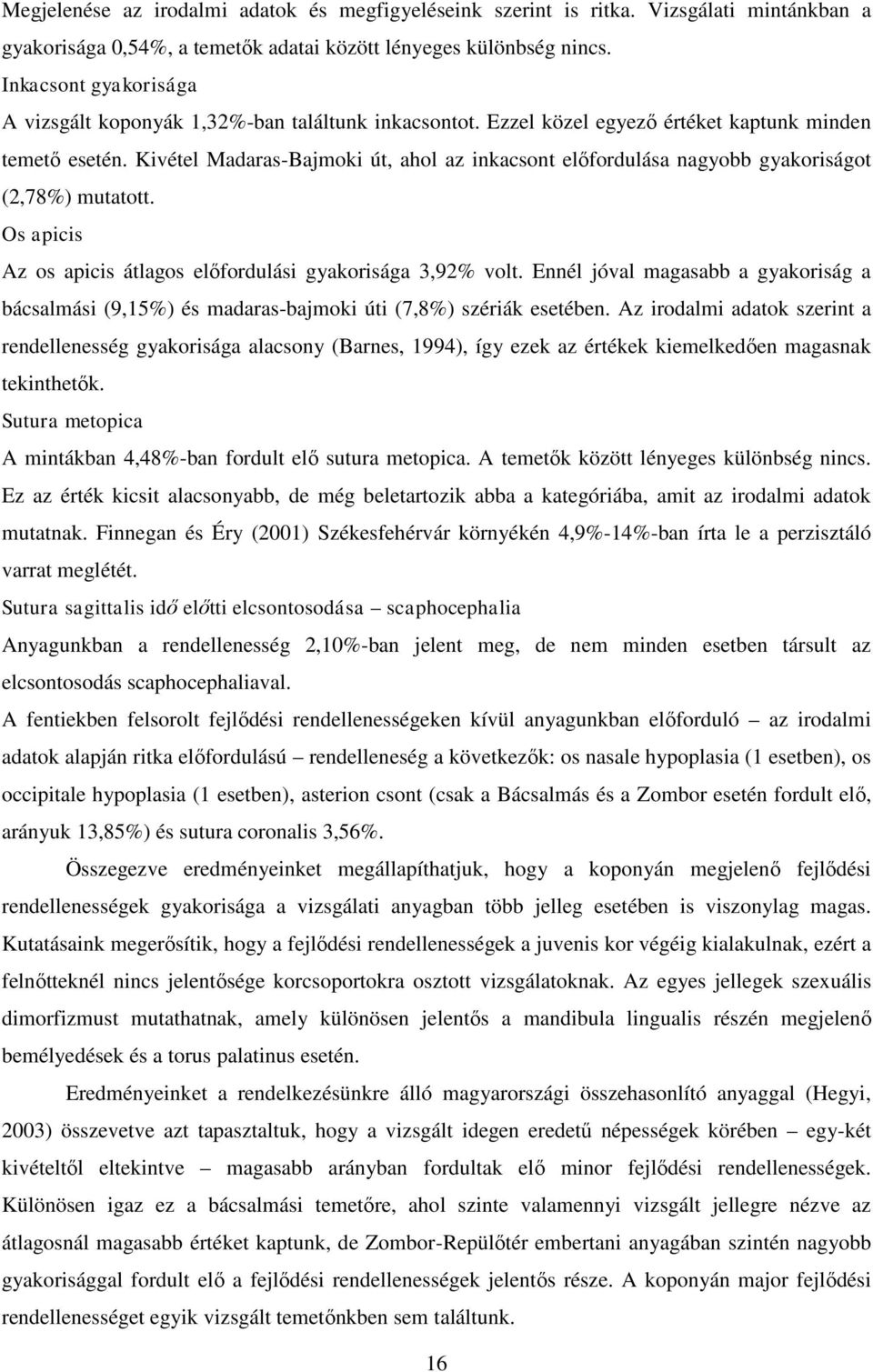 Kivétel Madaras-Bajmoki út, ahol az inkacsont előfordulása nagyobb gyakoriságot (2,78%) mutatott. Os apicis Az os apicis átlagos előfordulási gyakorisága 3,92% volt.