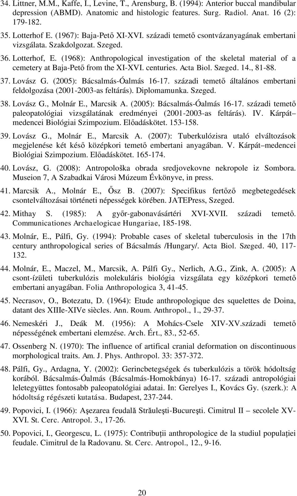 (1968): Anthropological investigation of the skeletal material of a cemetery at Baja-Pető from the XI-XVI. centuries. Acta Biol. Szeged. 14., 81-88. 37. Lovász G. (2005): Bácsalmás-Óalmás 16-17.