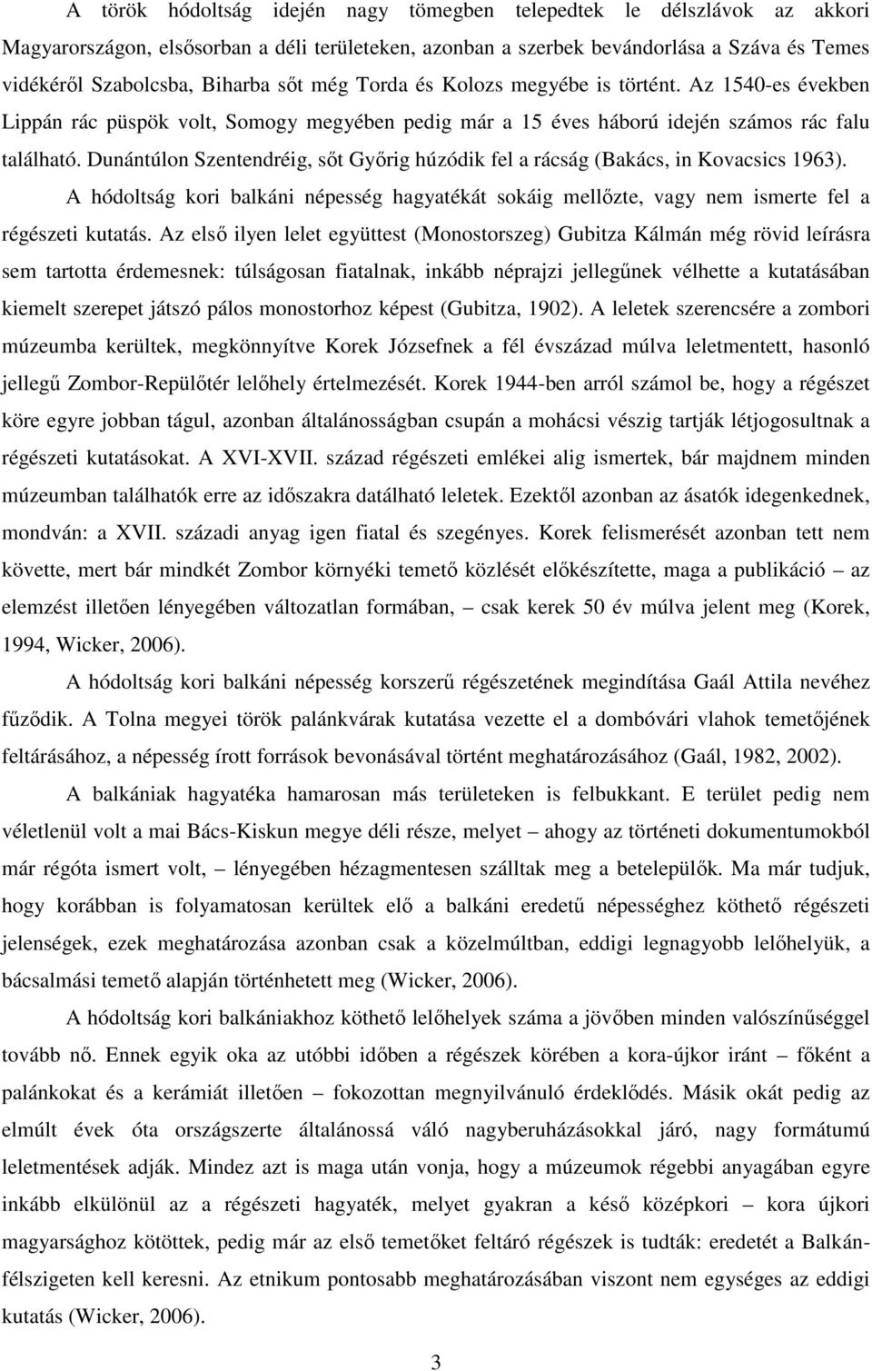 Dunántúlon Szentendréig, sőt Győrig húzódik fel a rácság (Bakács, in Kovacsics 1963). A hódoltság kori balkáni népesség hagyatékát sokáig mellőzte, vagy nem ismerte fel a régészeti kutatás.