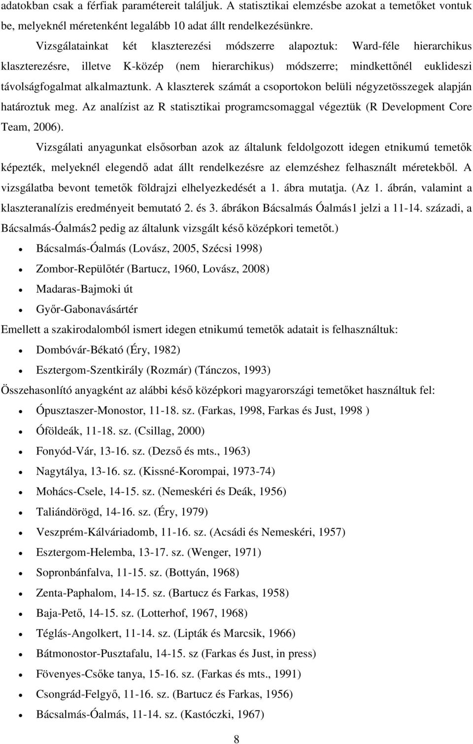 A klaszterek számát a csoportokon belüli négyzetösszegek alapján határoztuk meg. Az analízist az R statisztikai programcsomaggal végeztük (R Development Core Team, 2006).