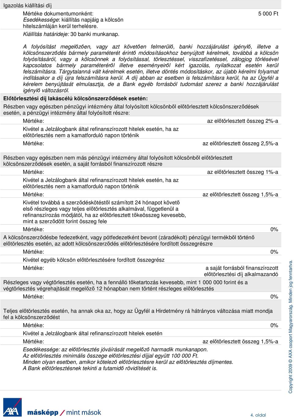 kölcsön folyósításáról, vagy a kölcsönnek a folyósítással, törlesztéssel, visszafizetéssel, zálogjog törlésével kapcsolatos bármely paraméteréről illetve eseményeiről kért igazolás, nyilatkozat