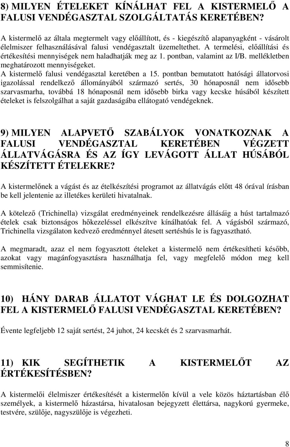 A termelési, elıállítási és értékesítési mennyiségek nem haladhatják meg az 1. pontban, valamint az I/B. mellékletben meghatározott mennyiségeket. A kistermelı falusi vendégasztal keretében a 15.