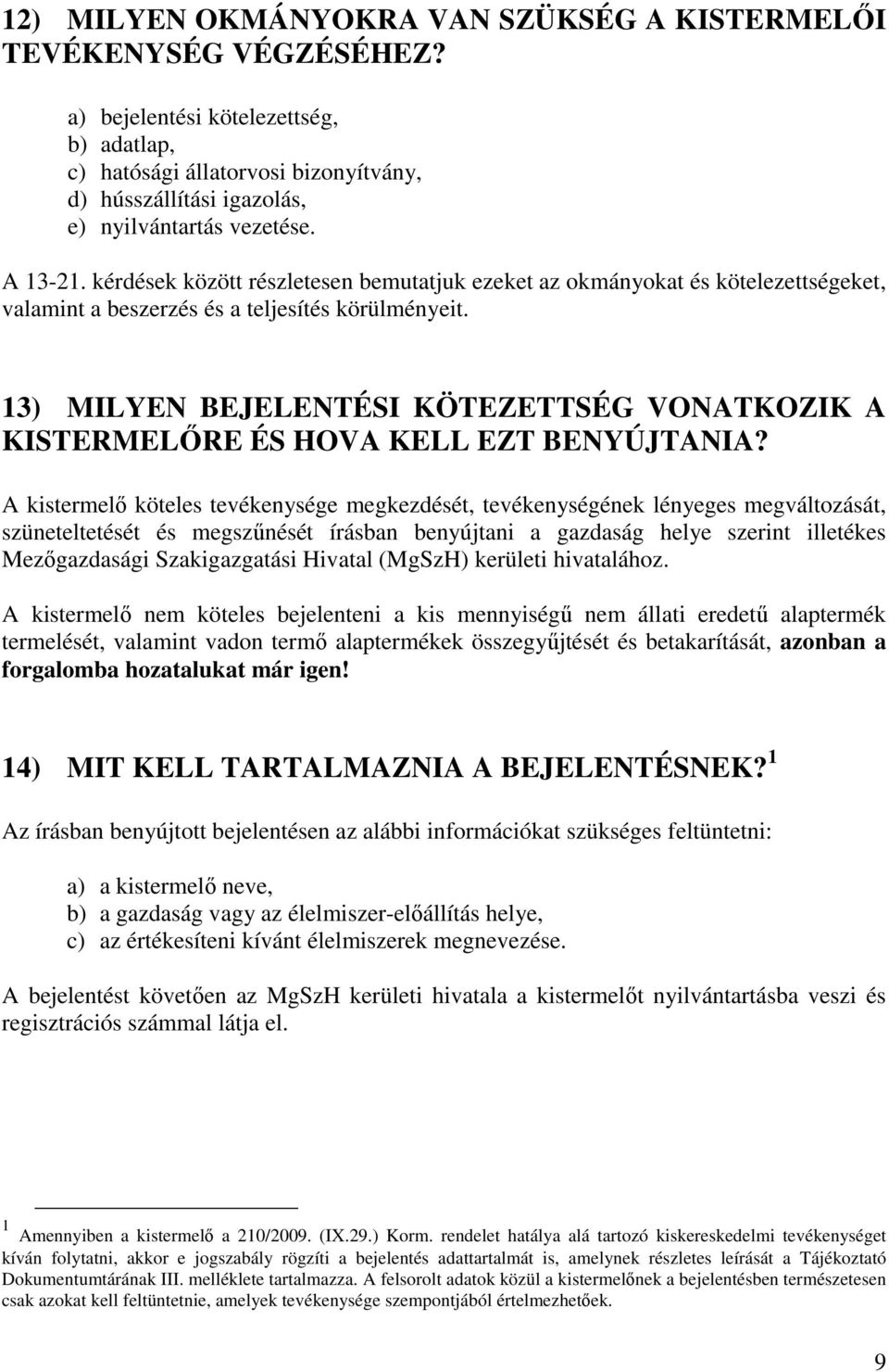 kérdések között részletesen bemutatjuk ezeket az okmányokat és kötelezettségeket, valamint a beszerzés és a teljesítés körülményeit.