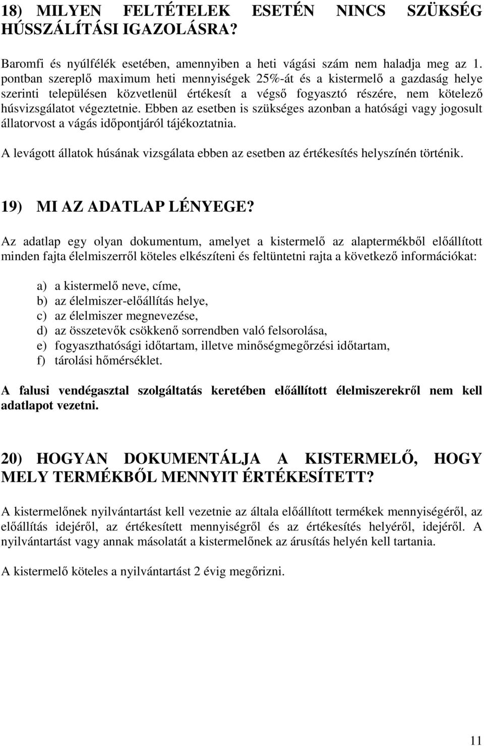 Ebben az esetben is szükséges azonban a hatósági vagy jogosult állatorvost a vágás idıpontjáról tájékoztatnia.