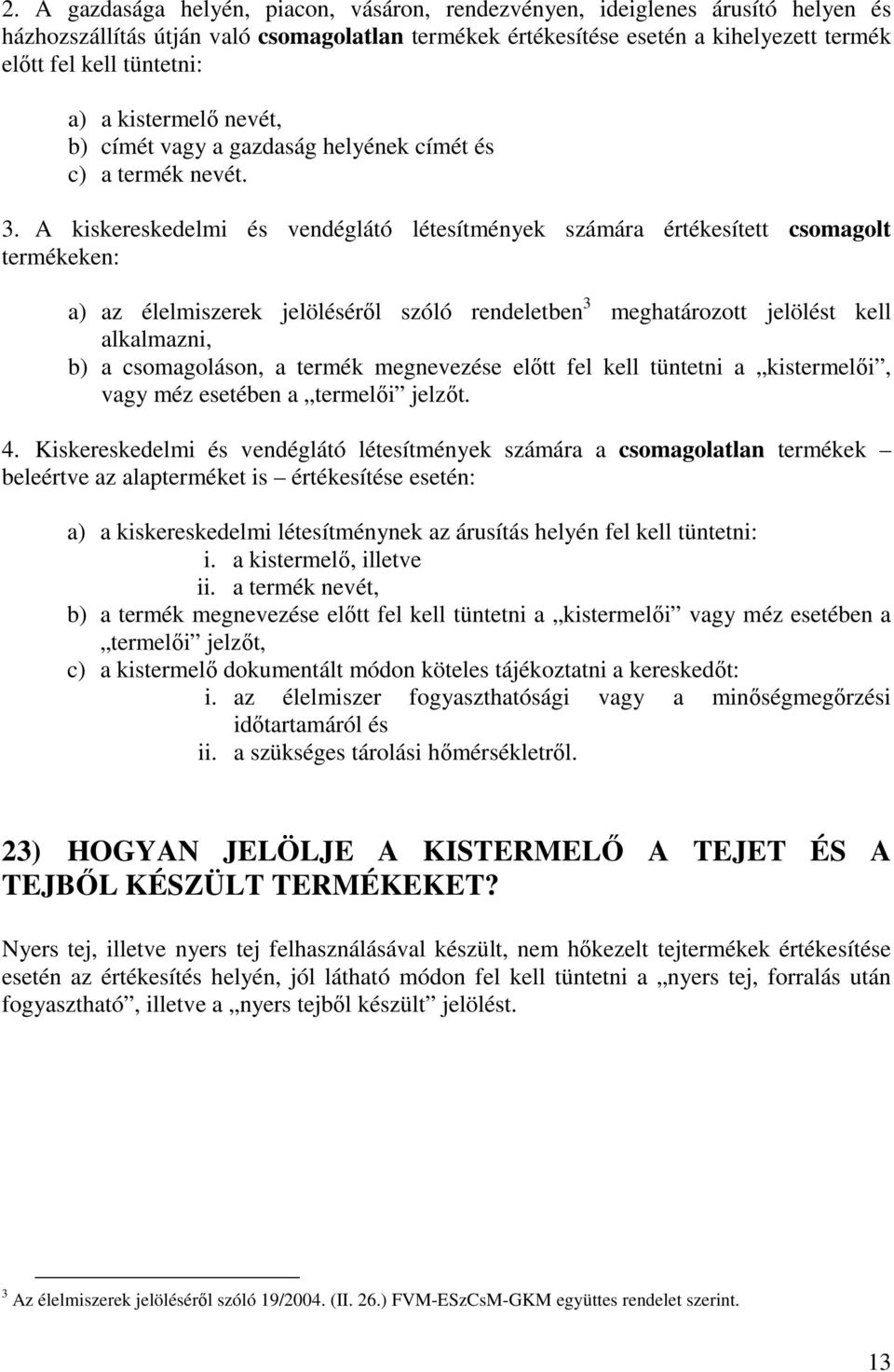 A kiskereskedelmi és vendéglátó létesítmények számára értékesített csomagolt termékeken: a) az élelmiszerek jelölésérıl szóló rendeletben 3 meghatározott jelölést kell alkalmazni, b) a csomagoláson,