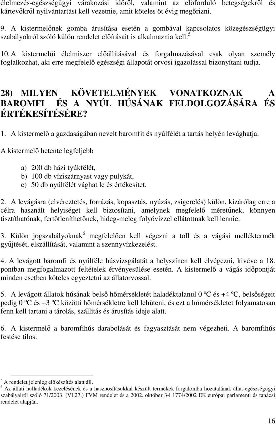 A kistermelıi élelmiszer elıállításával és forgalmazásával csak olyan személy foglalkozhat, aki erre megfelelı egészségi állapotát orvosi igazolással bizonyítani tudja.