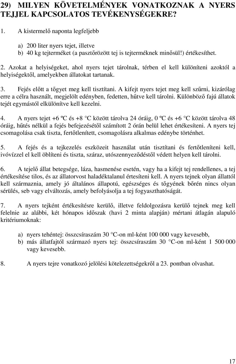 3. Fejés elıtt a tıgyet meg kell tisztítani. A kifejt nyers tejet meg kell szőrni, kizárólag erre a célra használt, megjelölt edényben, fedetten, hőtve kell tárolni.