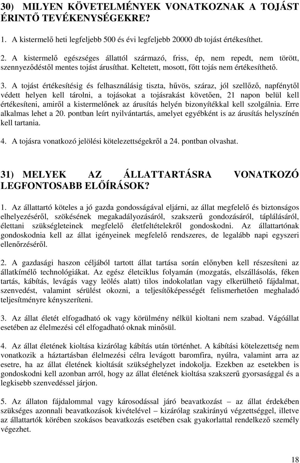 3. A tojást értékesítésig és felhasználásig tiszta, hővös, száraz, jól szellızı, napfénytıl védett helyen kell tárolni, a tojásokat a tojásrakást követıen, 21 napon belül kell értékesíteni, amirıl a