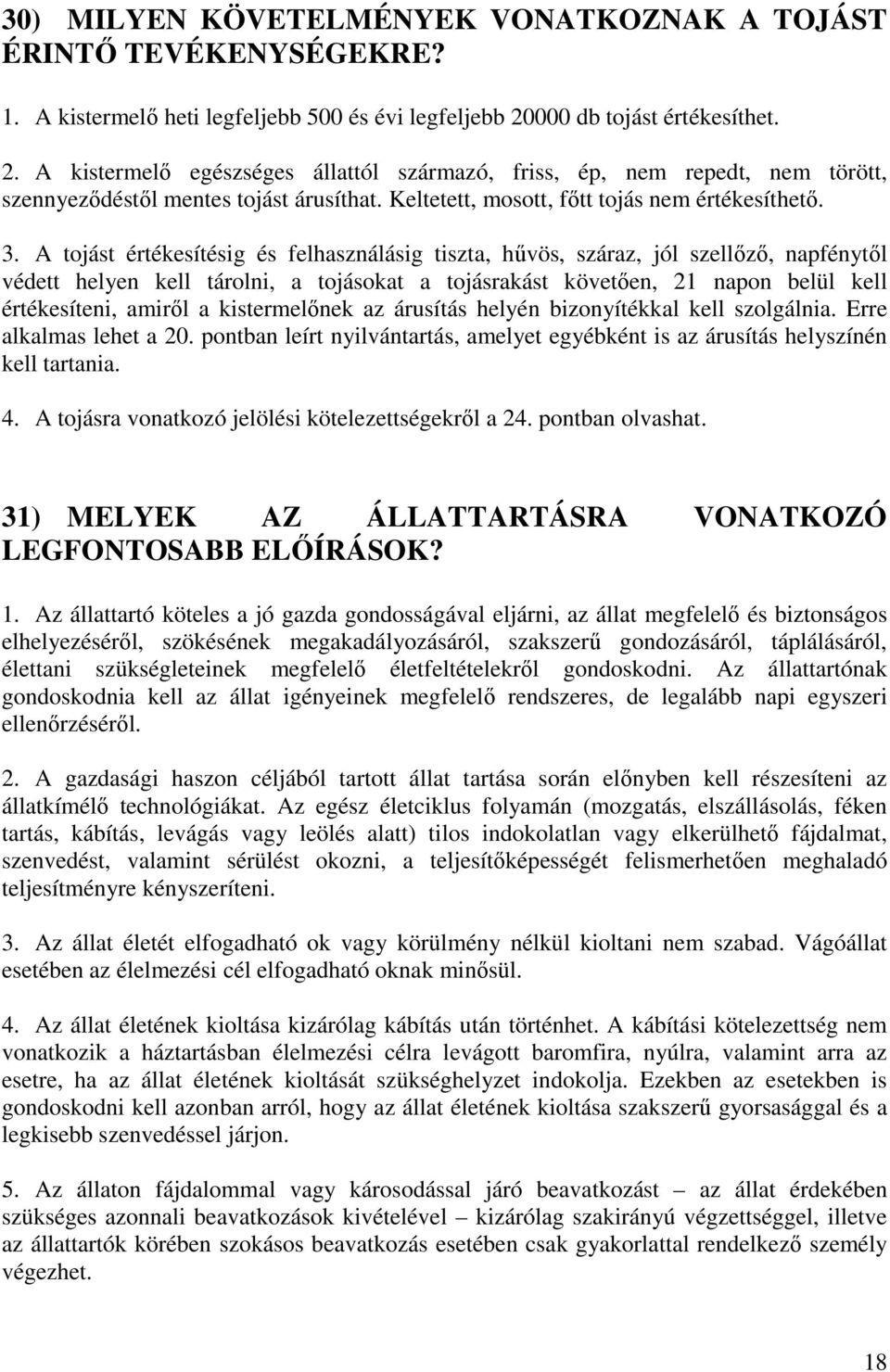 3. A tojást értékesítésig és felhasználásig tiszta, hővös, száraz, jól szellızı, napfénytıl védett helyen kell tárolni, a tojásokat a tojásrakást követıen, 21 napon belül kell értékesíteni, amirıl a