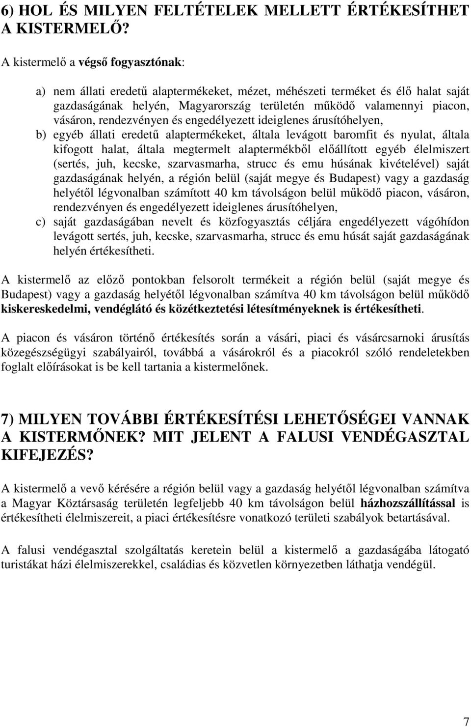 rendezvényen és engedélyezett ideiglenes árusítóhelyen, b) egyéb állati eredető alaptermékeket, általa levágott baromfit és nyulat, általa kifogott halat, általa megtermelt alaptermékbıl elıállított