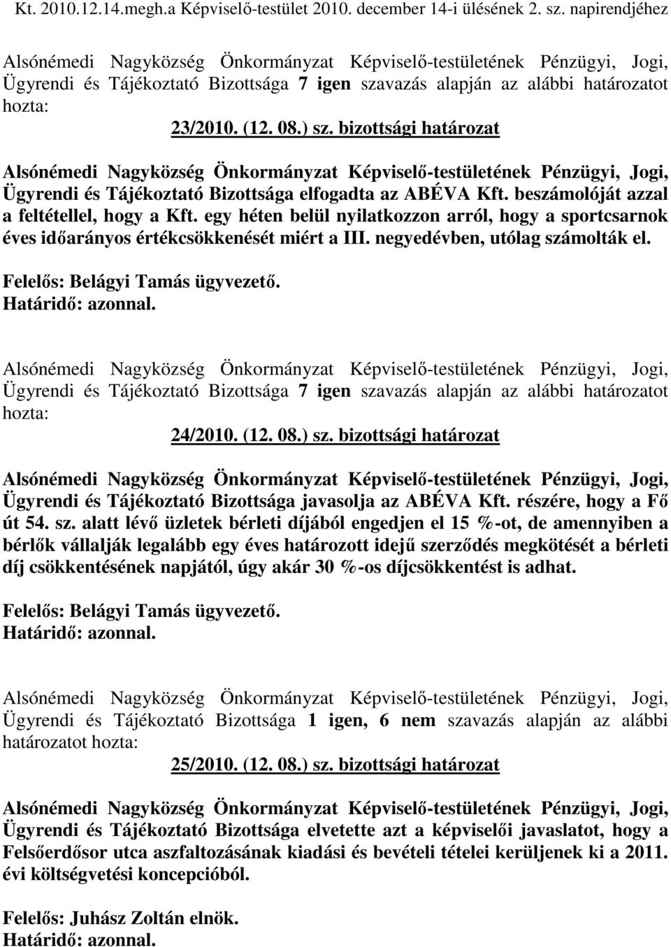 egy héten belül nyilatkozzon arról, hogy a sportcsarnok éves idıarányos értékcsökkenését miért a III. negyedévben, utólag számolták el. Felelıs: Belágyi Tamás ügyvezetı. Határidı: azonnal.