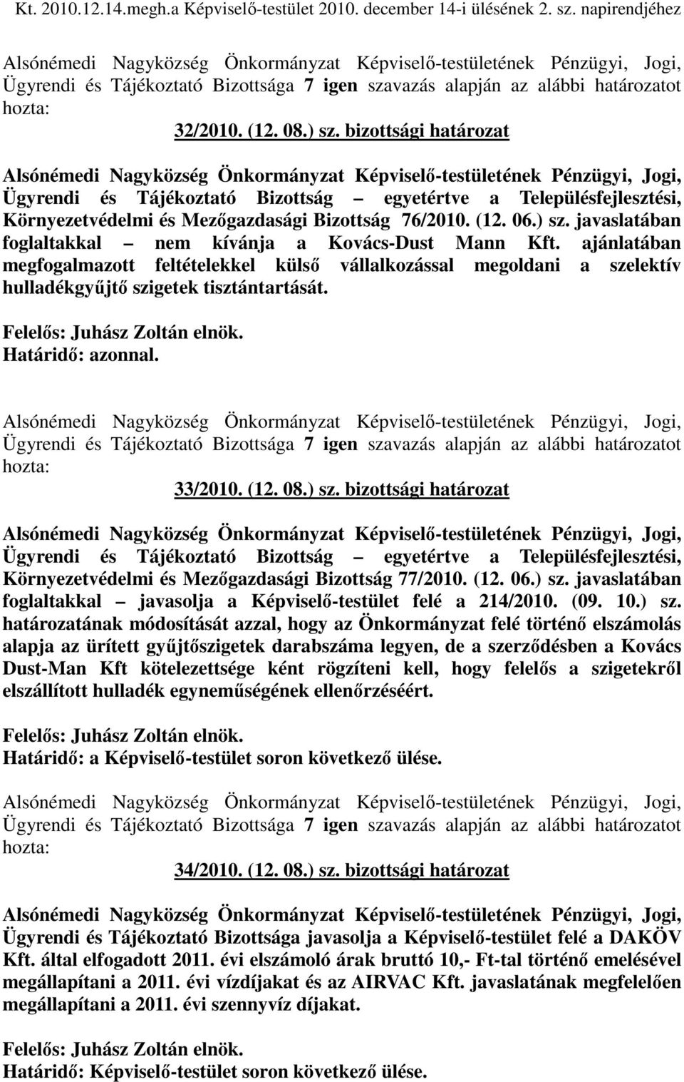 ajánlatában megfogalmazott feltételekkel külsı vállalkozással megoldani a szelektív hulladékgyőjtı szigetek tisztántartását. Felelıs: Juhász Zoltán elnök. Határidı: azonnal.